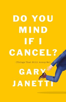 Book cover of Do You Mind If I Cancel?: Things That Still Annoy Me by Gary Janetti