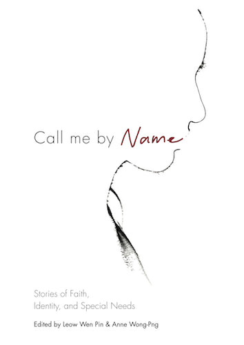 Book cover of Call Me by Name: Stories of Faith, Identity, and Special Needs by Wen Pin, Leow (Ed.), Anne Wong-Png (Ed.)