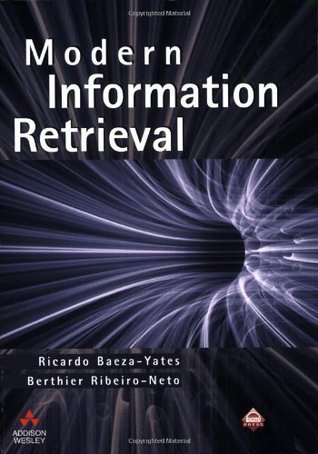 Book cover of Modern Information Retrieval by Ricardo Baeza-Yates, Berthier Ribeiro-Neto
