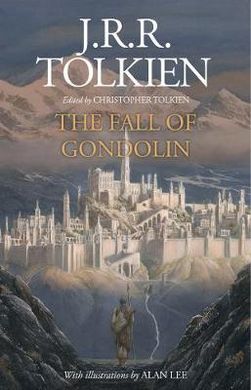 Book cover of The Fall Of Gondolin by J.R.R. Tolkien, Christopher Tolkien (Ed.), Alan  Lee (Illus.)
