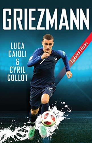 Book cover of Griezmann - 2019 Updated Edition: The Making of France's Mini Maestro by Luca Caioli, Cyril Collot