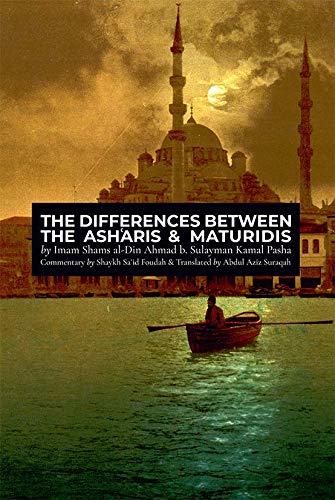 Book cover of The Differences Between The Ash'aris & Maturidis by Shams al-Din Ahmad b. Sulayman Kamal Pasha, Abdul Aziz Suraqah (Trans.), Shaykh Sa'id Foudah (Ed.)