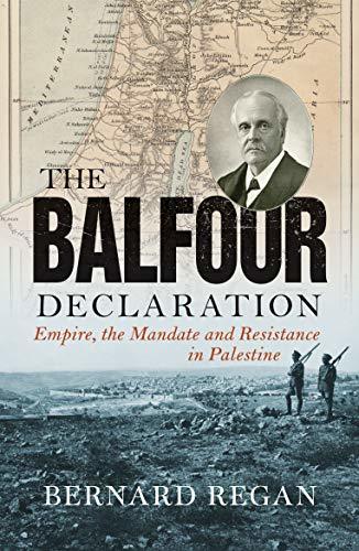 Book cover of The Balfour Declaration: Empire, the Mandate and Resistance in Palestine by Bernard Regan