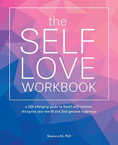 Book cover of The Self-Love Workbook: A Life-Changing Guide To Boost Self-Esteem, Recognize Your Worth And Find Genuine Happiness by Shainna Ali