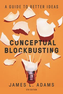 Book cover of Conceptual Blockbusting: A Guide To Better Ideas by James L. Adams