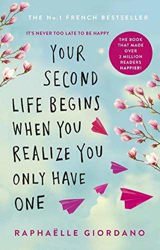 Book cover of Your Second Life Begins When You Realize You Only Have One: The Novel That Has Made Over 2 Million Readers Happier by Raphaëlle Giordano