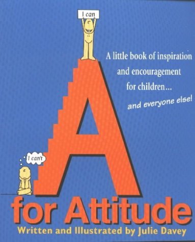Book cover of A For Attitude: A Little Book Of Inspiration And Encouragement For Children... And Everyone Else by Julie Davey