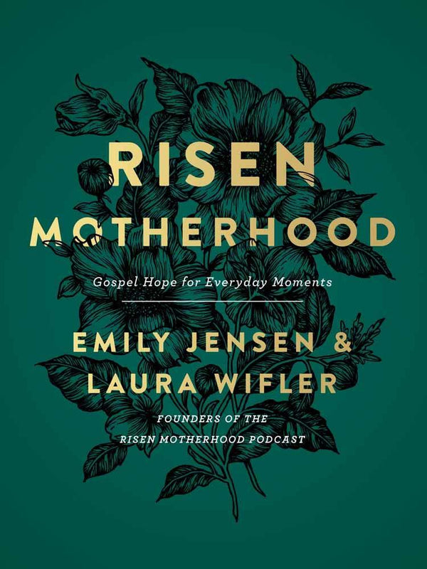 Book cover of Risen Motherhood: Gospel Hope For Everyday Moments by Emily A. Jensen, Laura Wifler