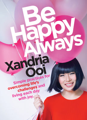 Book cover of Be Happy, Always: Simple Practices For Overcoming Life's Challenges And Living Each Day With Joy by Xandria Ooi