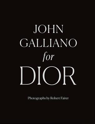 Book cover of John Galliano For Dior by Robert Fairer (Photographer), Hamish Bowles (Foreword), Oriole Cullen (Introduction), André Leon Talley (Preface), Iain R. Webb (Text)