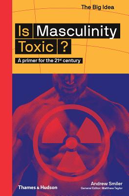 Book cover of Is Masculinity Toxic? (The Big Idea Series) by Andrew Smiler