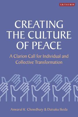 Book cover of Creating The Culture Of Peace: A Clarion Call For Individual And Collective Transformation by Anwarul K. Chowdhury, Daisaku Ikeda