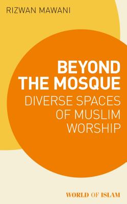 Book cover of Beyond The Mosque: Diverse Spaces Of Muslim Worship by Rizwan Mawani