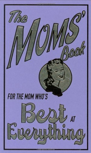 Book cover of The Moms' Book - For The Mom Who's Best At Everything by alison-maloney