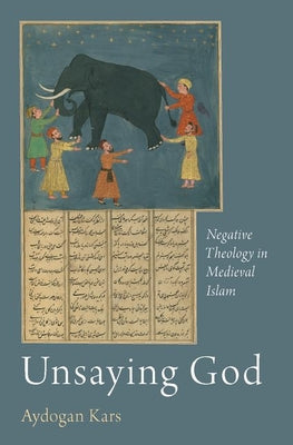 Book cover of Unsaying God: Negative Theology in Medieval Islam by Aydogan Kars