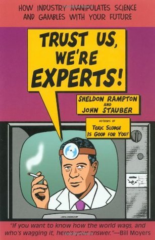 Book cover of Trust Us, We're Experts!: How Industry Manipulates Science And Gambles With Your Future by Sheldon Rampton, John Stauber