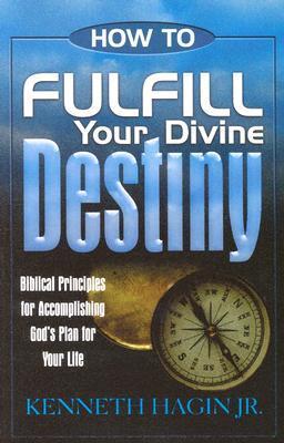 Book cover of How To Fulfill Your Divine Destiny: Biblical Principles For Accomplishing God's Plan For Your Life by Kenneth E. Hagin