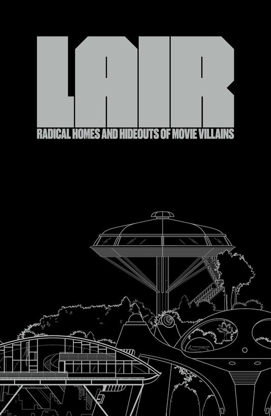 Book cover of Lair: Radical Homes and Hideouts of Movie Villains by Chad Oppenheim (Ed.), Carlos Fueyo (Illus.), Michael Mann (Contrib.), Sir Christopher Frayling (Contrib.), Joseph Rosa (Contrib.), Amy Murphy (Contrib.), Phillip Valys (Contrib.), Andrea Gollin (Ed.)