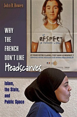 Book cover of Why The French Don't Like Headscarves: Islam, The State, And Public Space by John R. Bowen