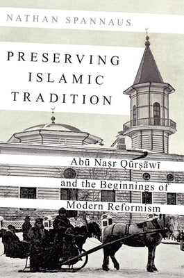 Book cover of Preserving Islamic Tradition: Abu Nasr Qursawi And The Beginnings Of Modern Reformism by Nathan Spannaus