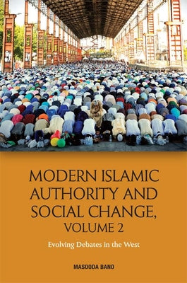 Book cover of Modern Islamic Authority And Social Change, Volume 2: Evolving Debates In The West by Masooda Bano (Ed.)