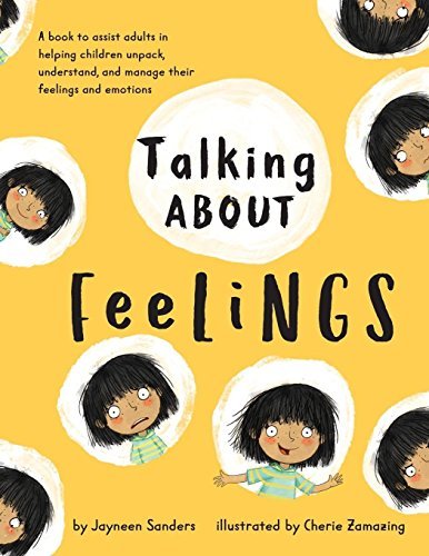 Book cover of Talking About Feelings: A Book To Assist Adults In Helping Children Unpack, Understand And Manage Their Feelings And Emotions by Jayneen Sanders, Cherie Zamazing (Illus.)