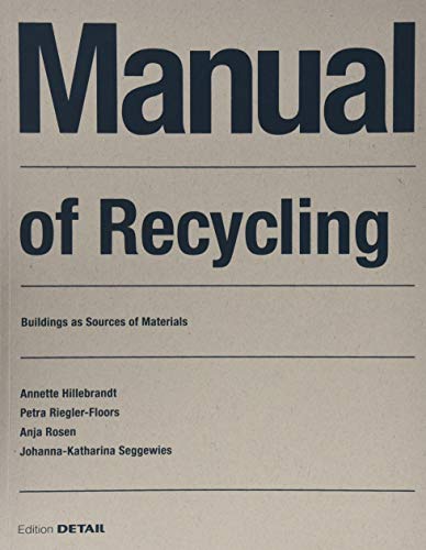 Book cover of Manual Of Recycling: Gebäude Als Materialressource / Buildings As Sources Of Materials by Annette Hillebrandt, Petra Riegler-Floors, Anja Rosen, Johanna-Katharina Seggewies