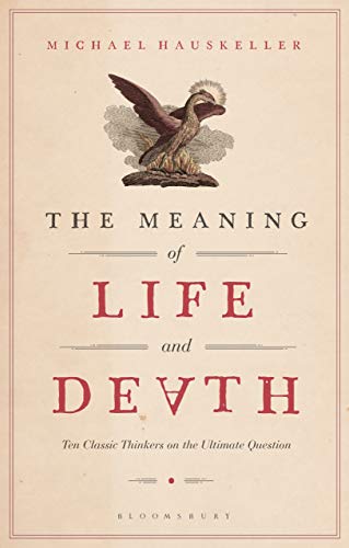 Book cover of Meaning Of Life And Death, The: Ten Classic Thinkers On The Ultimate Question by Michael Hauskeller