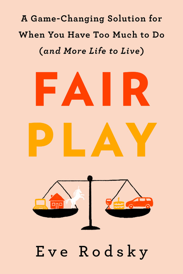 Book cover of Fair Play: A Game-Changing Solution For When You Have Too Much To Do by Eve Rodsky