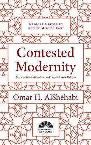 Book cover of Contested Modernity: Sectarianism, Nationalism, And Colonialism In Bahrain by Omar H. AlShehabi