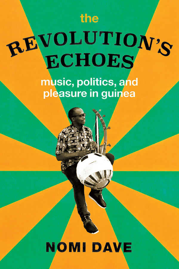 Book cover of The Revolution's Echoes: Music, Politics, And Pleasure In Guinea by Nomi Dave