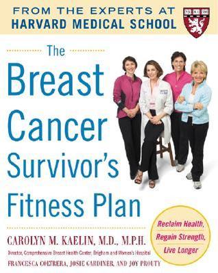 Book cover of The Breast Cancer Survivor's Fitness Plan: A Doctor-Approved Workout Plan For A Strong Body And Lifesaving Results by Carolyn M. Kaelin, Francesca Coltrera, Josie Gardiner, Joy Prouty