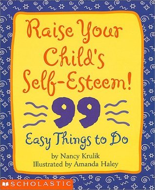 Book cover of Raise Your Child'S Self-Esteem!: 99 Easy Things To Do by Amanda Haley (Illus.), Nancy E. Krulik