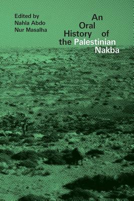 Book cover of An Oral History of the Palestinian Nakba by Nahla Abdo (Ed.), Nur Masalha (Ed.)