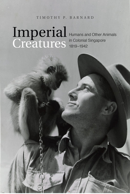 Book cover of Imperial Creatures: Humans and Other Animals in Colonial Singapore, 1819-1942 by Timothy P. Barnard