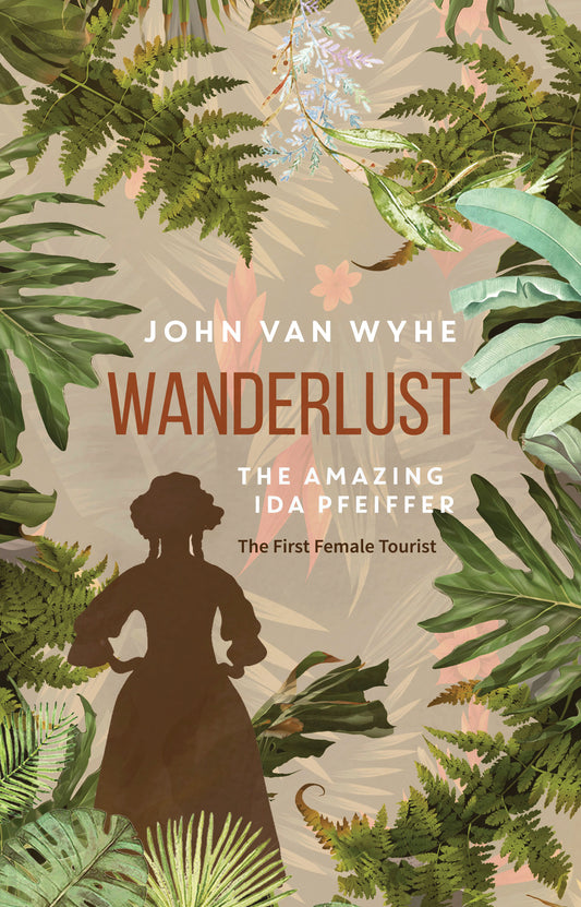Book cover of Wanderlust: The Amazing Ida Pfeiffer, The First Female Tourist by John van Wyhe