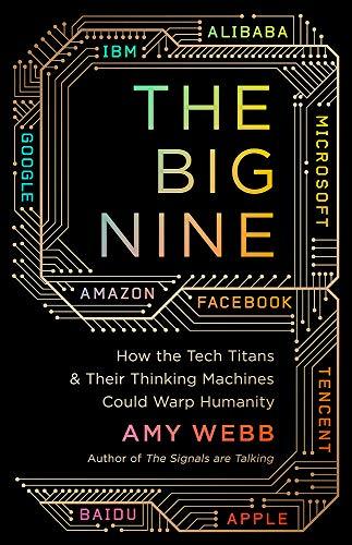 Book cover of The Big Nine: How The Tech Titans And Their Thinking Machines Could Warp Humanity by Amy   Webb