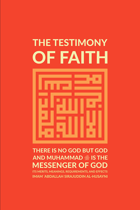 Book cover of The Testimony of Faith: There Is No God But God and Muhammad ﷺ Is the Messenger of God: Its Merits, Meanings, Requirements, and Effects by 'Abdallah Sirajuddin al-Husayni, Hussain Caraballo (Trans.), Abdul Aziz Suraqah (Trans.)