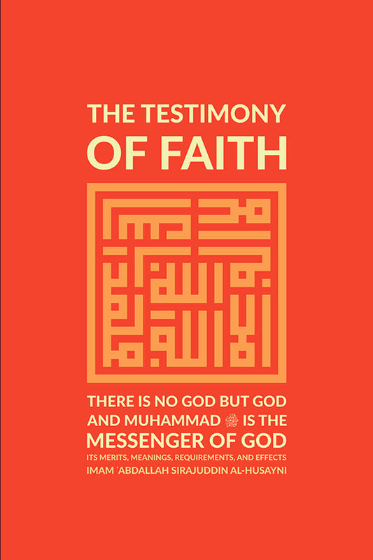 Book cover of The Testimony of Faith: There Is No God But God and Muhammad ﷺ Is the Messenger of God: Its Merits, Meanings, Requirements, and Effects by 'Abdallah Sirajuddin al-Husayni, Hussain Caraballo (Trans.), Abdul Aziz Suraqah (Trans.)