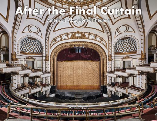 Book cover of After The Final Curtain: America's Abandoned Theaters by Matt Lambros