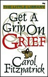 Book cover of Get A Grip On Grief by Carol Fitzpartick