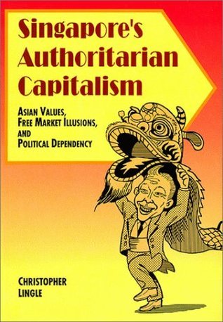 Book cover of Singapore'S Authoritarian Capitalism, Asian Values, Free Market Illusions And Political Dependency by Christopher Lingle