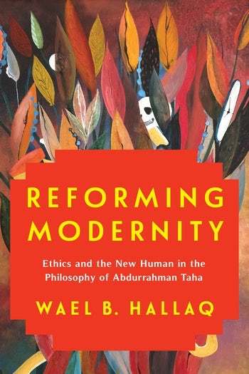 Book cover of Reforming Modernity: Ethics And The New Human In The Philosophy Of Abdurrahman Taha by Wael B. Hallaq