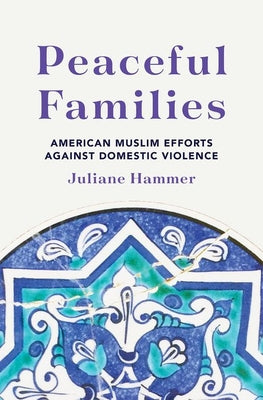 Book cover of Peaceful Families: American Muslim Efforts Against Domestic Violence by Professor Juliane Hammer