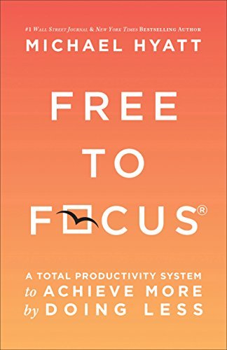 Book cover of Free to Focus: A Total Productivity System to Achieve More by Doing Less by Michael Hyatt