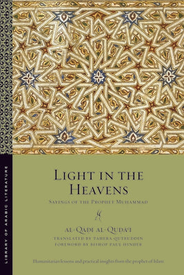 Book cover of Light In The Heavens: Sayings Of The Prophet Muhammad by Al-Qadi al-Qudaʿi, Tahera Qutbuddin (Translation), Paul Hinder (Foreword)