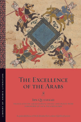Book cover of The Excellence Of The Arabs by Ibn Qutaybah, Jack Weatherford (Foreword), Sarah Bowen Savant (Trans.), Peter Webb (Trans.)