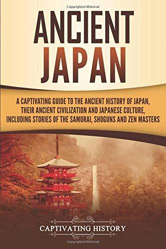 Book cover of Ancient Japan: A Captivating Guide to the Ancient History of Japan, Their Ancient Civilization, and Japanese Culture, Including Stories of the Samurai, Shōguns, and Zen Masters by Captivating History