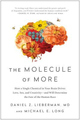 Book cover of The Molecule Of More: How A Single Chemical In Your Brain Drives Love, Sex, And Creativity--And Will Determine The Fate Of The Human Race by Daniel Z. Lieberman, Michael E. Long