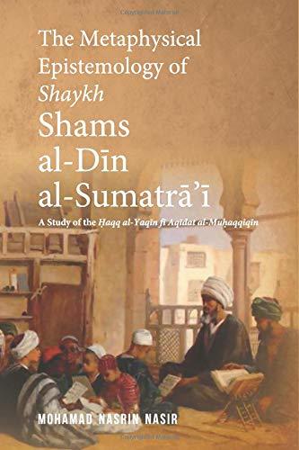 Book cover of The Metaphysical Epistemology of Shaykh Shams Al-Din Al-Sumatra'i: A Study of The Haqq Al-Yaqin Fi Aqidat Al-Muhaqqiqin by Mohamad Nasrin Nasir